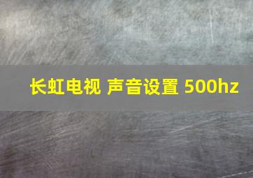 长虹电视 声音设置 500hz